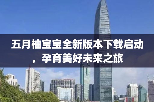 五月柚寶寶全新版本下載啟動,孕育美好未來之旅