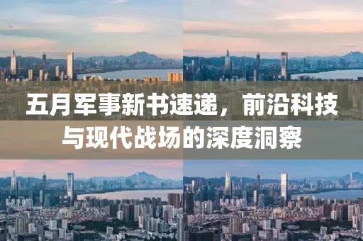 五月軍事新書速遞,前沿科技與現(xiàn)代戰(zhàn)場的深度洞察