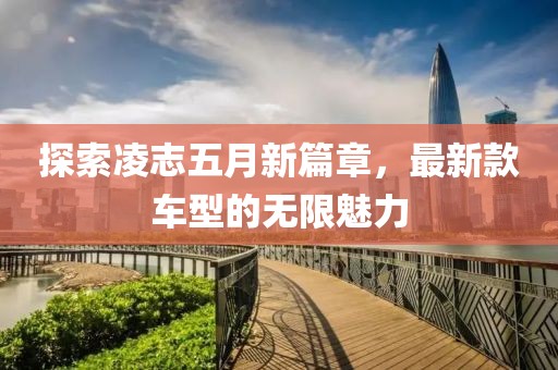 探索凌志五月新篇章,最新款車(chē)型的無(wú)限魅力