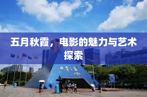 五月秋霞,電影的魅力與藝術探索