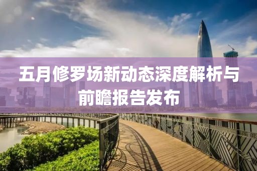 五月修羅場新動態深度解析與前瞻報告發布