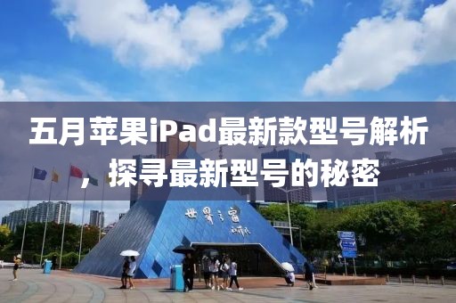 五月蘋果iPad最新款型號(hào)解析,探尋最新型號(hào)的秘密