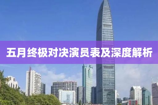 五月終極對決演員表及深度解析