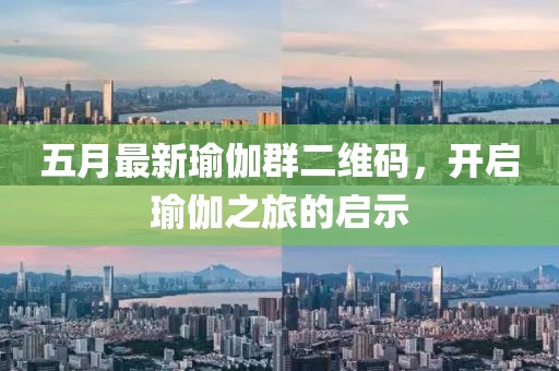 五月最新瑜伽群二維碼,開啟瑜伽之旅的啟示