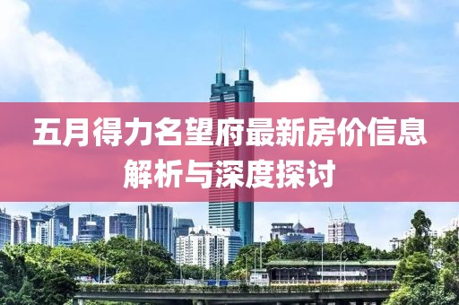 五月得力名望府最新房價信息解析與深度探討