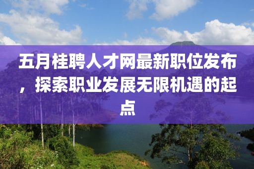 五月桂聘人才網最新職位發布,探索職業發展無限機遇的起點