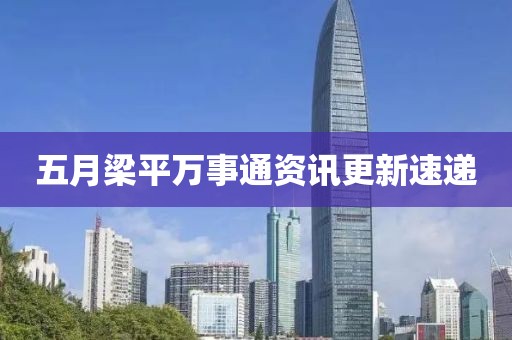 五月梁平萬事通資訊更新速遞