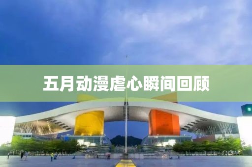 五月動漫虐心瞬間回顧