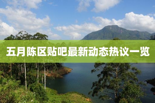五月陳區貼吧最新動態熱議一覽