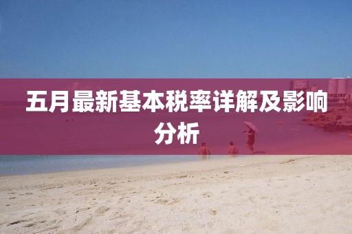 五月最新基本稅率詳解及影響分析