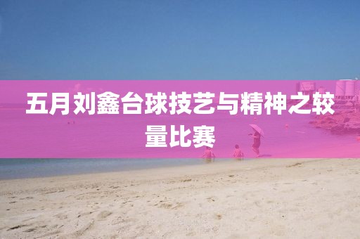 五月劉鑫臺球技藝與精神之較量比賽