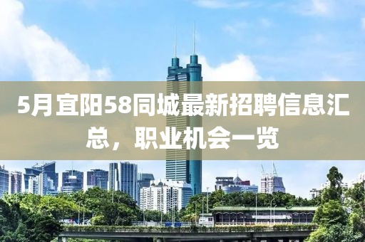 5月宜陽(yáng)58同城最新招聘信息匯總，職業(yè)機(jī)會(huì)一覽