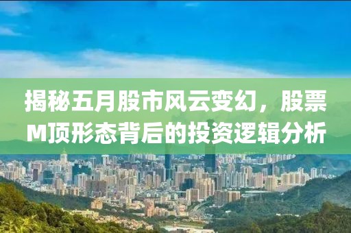 揭秘五月股市風云變幻,股票M頂形態背后的投資邏輯分析