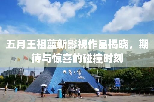 五月王祖藍新影視作品揭曉,期待與驚喜的碰撞時刻