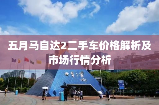 五月馬自達2二手車價格解析及市場行情分析