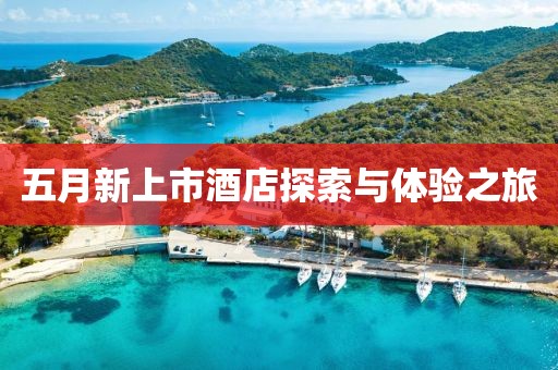 五月新上市酒店探索與體驗(yàn)之旅