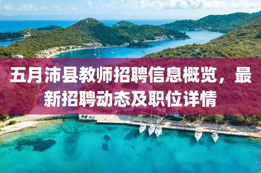 五月沛縣教師招聘信息概覽,最新招聘動態(tài)及職位詳情