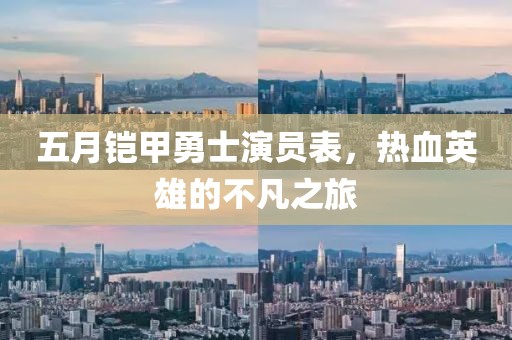 五月鎧甲勇士演員表,熱血英雄的不凡之旅