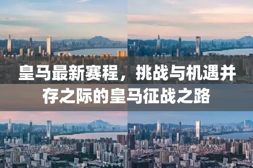 皇馬最新賽程,挑戰與機遇并存之際的皇馬征戰之路