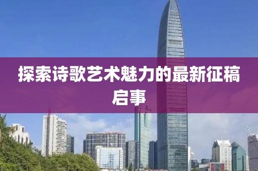 探索詩歌藝術魅力的最新征稿啟事