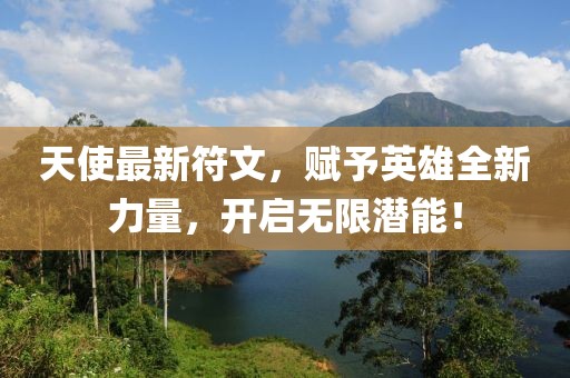 天使最新符文,賦予英雄全新力量,開啟無限潛能!