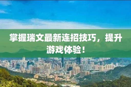 掌握瑞文最新連招技巧,提升游戲體驗(yàn)!