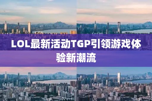 LOL最新活動TGP引領游戲體驗新潮流