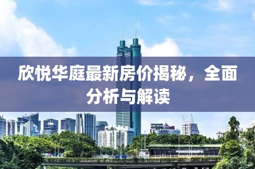 欣悅?cè)A庭最新房?jī)r(jià)揭秘,全面分析與解讀