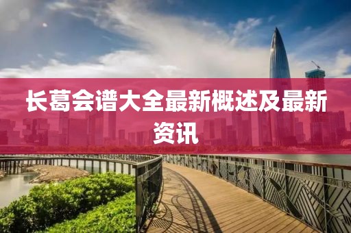 長(zhǎng)葛會(huì)譜大全最新概述及最新資訊