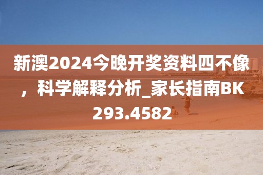 新澳2024今晚開(kāi)獎(jiǎng)資料四不像,科學(xué)解釋分析_家長(zhǎng)指南BK293.4582