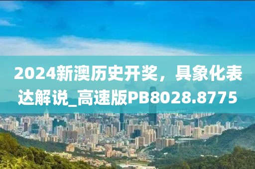 2024新澳歷史開獎,具象化表達解說_高速版PB8028.8775