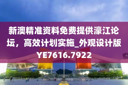 新澳精準(zhǔn)資料免費(fèi)提供濠江論壇,高效計(jì)劃實(shí)施_外觀設(shè)計(jì)版YE7616.7922