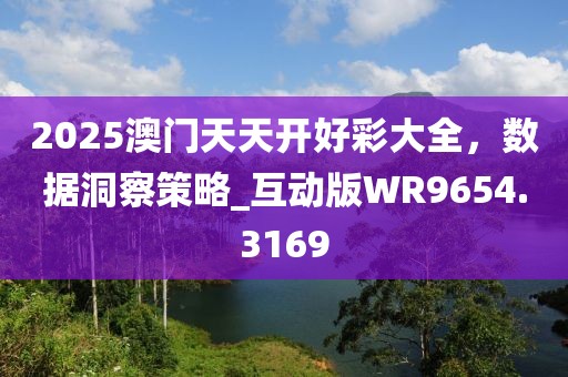 2025澳門天天開好彩大全,數據洞察策略_互動版WR9654.3169