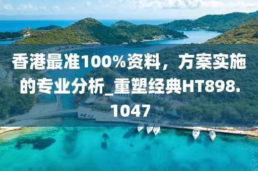香港最準100%資料,方案實施的專業(yè)分析_重塑經(jīng)典HT898.1047