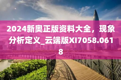 2024新奧正版資料大全,現象分析定義_云端版XI7058.0618