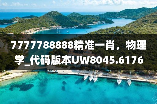 7777788888精準一肖,物理學_代碼版本UW8045.6176