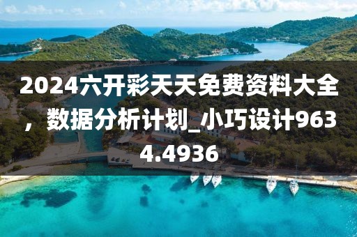2024六開彩天天免費資料大全,數據分析計劃_小巧設計9634.4936