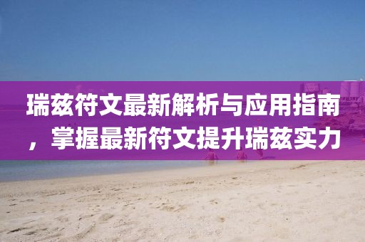 瑞茲符文最新解析與應用指南,掌握最新符文提升瑞茲實力