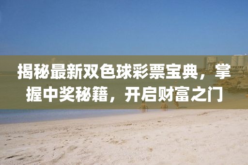 揭秘最新雙色球彩票寶典,掌握中獎秘籍,開啟財富之門