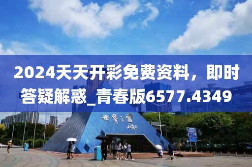 2024天天開彩免費資料，即時答疑解惑_青春版6577.4349