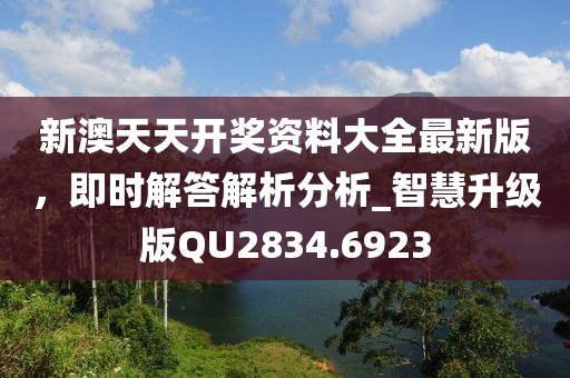 新澳天天開(kāi)獎(jiǎng)資料大全最新版,即時(shí)解答解析分析_智慧升級(jí)版QU2834.6923