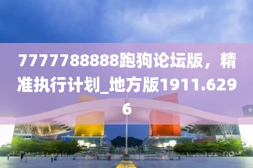 7777788888跑狗論壇版,精準執行計劃_地方版1911.6296
