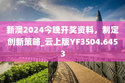 新澳2024今晚開獎資料,制定創新策略_云上版YF3504.6453