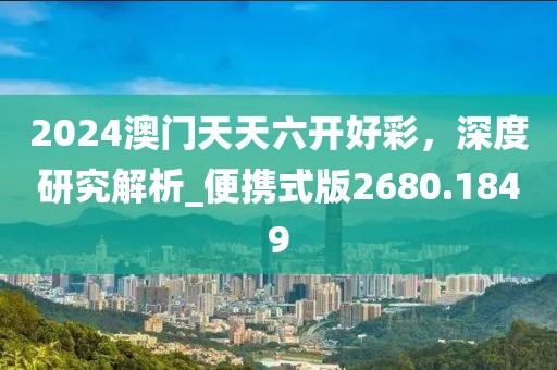 2024澳門天天六開好彩,深度研究解析_便攜式版2680.1849