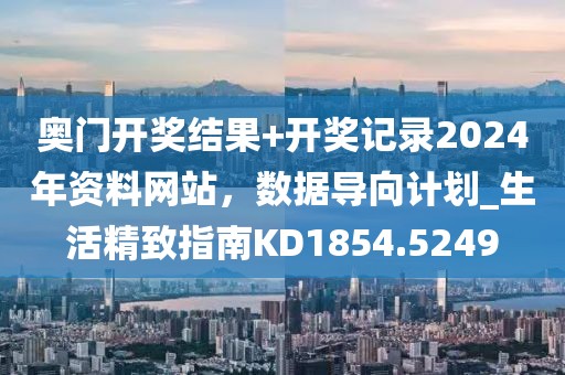 奧門開獎結果+開獎記錄2024年資料網站,數據導向計劃_生活精致指南KD1854.5249