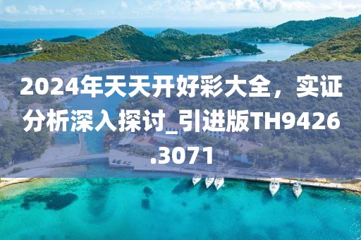 2024年天天開好彩大全,實證分析深入探討_引進版TH9426.3071