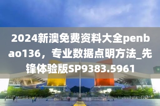 2024新澳免費資料大全penbao136,專業數據點明方法_先鋒體驗版SP9383.5961