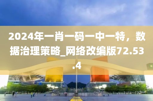 2024年一肖一碼一中一特,數據治理策略_網絡改編版72.53.4