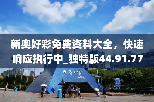 新奧好彩免費(fèi)資料大全,快速響應(yīng)執(zhí)行中_獨(dú)特版44.91.77