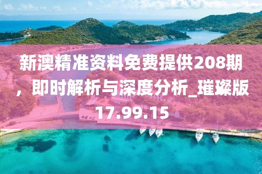 新澳精準資料免費提供208期,即時解析與深度分析_璀璨版17.99.15